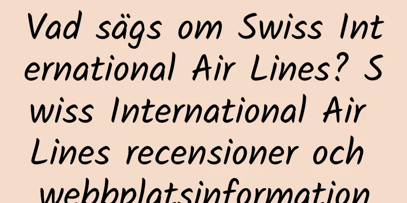Vad sägs om Swiss International Air Lines? Swiss International Air Lines recensioner och webbplatsinformation