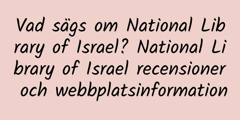Vad sägs om National Library of Israel? National Library of Israel recensioner och webbplatsinformation