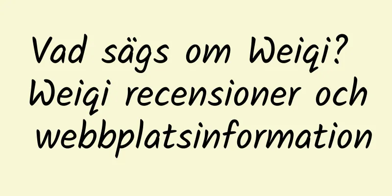 Vad sägs om Weiqi? Weiqi recensioner och webbplatsinformation