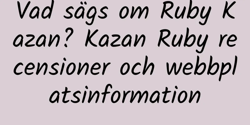 Vad sägs om Ruby Kazan? Kazan Ruby recensioner och webbplatsinformation