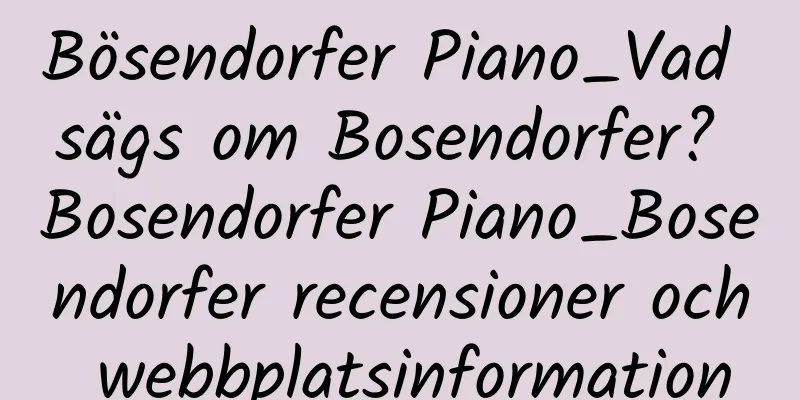 Bösendorfer Piano_Vad sägs om Bosendorfer? Bosendorfer Piano_Bosendorfer recensioner och webbplatsinformation