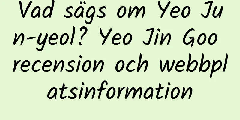 Vad sägs om Yeo Jun-yeol? Yeo Jin Goo recension och webbplatsinformation