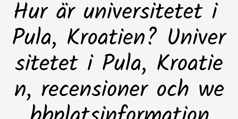Hur är universitetet i Pula, Kroatien? Universitetet i Pula, Kroatien, recensioner och webbplatsinformation