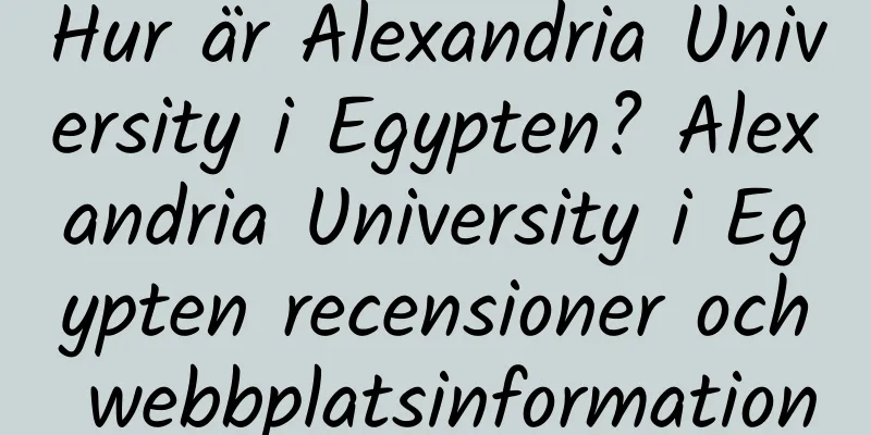 Hur är Alexandria University i Egypten? Alexandria University i Egypten recensioner och webbplatsinformation