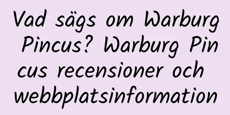 Vad sägs om Warburg Pincus? Warburg Pincus recensioner och webbplatsinformation