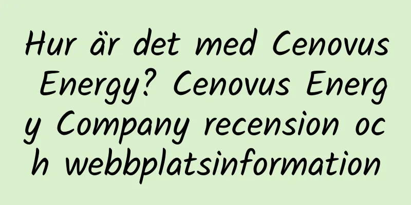Hur är det med Cenovus Energy? Cenovus Energy Company recension och webbplatsinformation