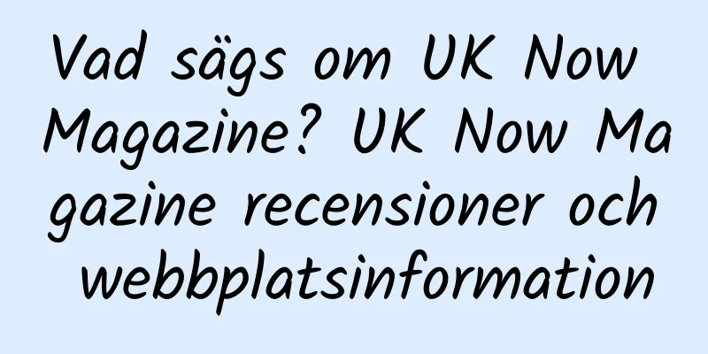 Vad sägs om UK Now Magazine? UK Now Magazine recensioner och webbplatsinformation