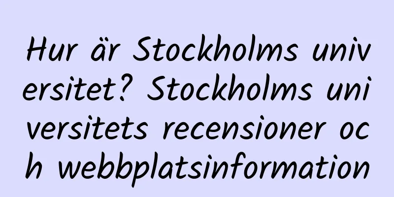 Hur är Stockholms universitet? Stockholms universitets recensioner och webbplatsinformation