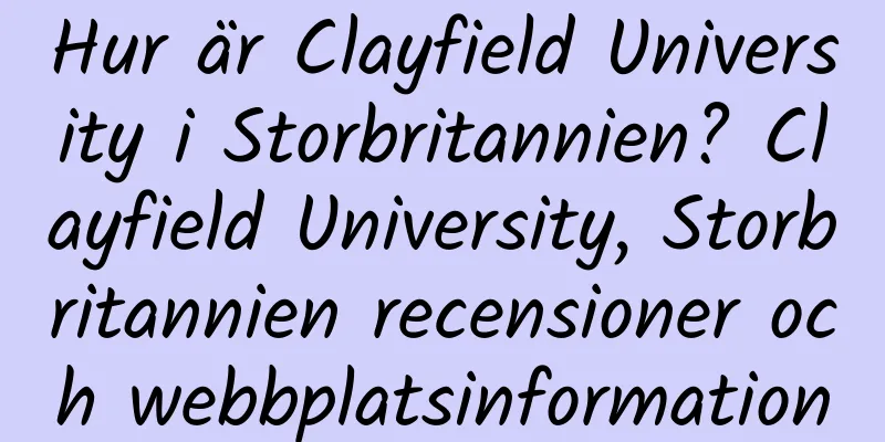 Hur är Clayfield University i Storbritannien? Clayfield University, Storbritannien recensioner och webbplatsinformation