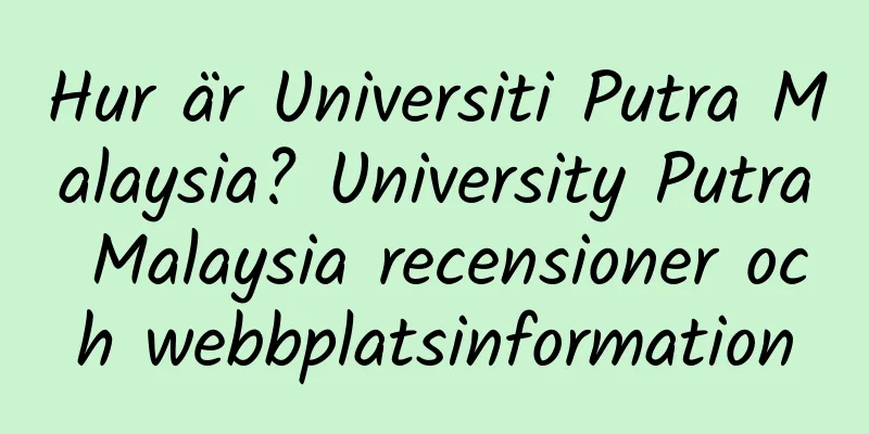 Hur är Universiti Putra Malaysia? University Putra Malaysia recensioner och webbplatsinformation