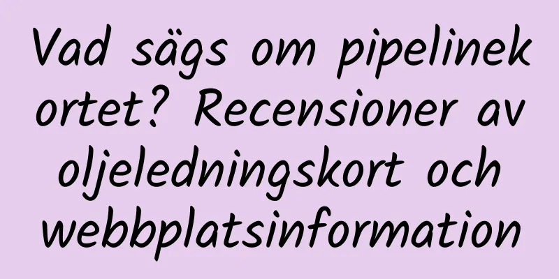Vad sägs om pipelinekortet? Recensioner av oljeledningskort och webbplatsinformation