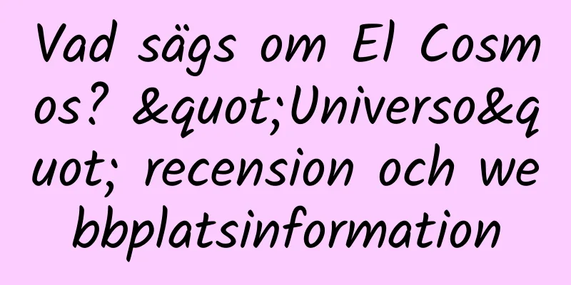 Vad sägs om El Cosmos? "Universo" recension och webbplatsinformation