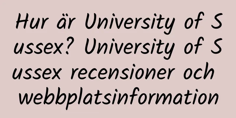 Hur är University of Sussex? University of Sussex recensioner och webbplatsinformation