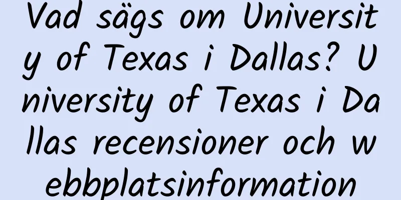 Vad sägs om University of Texas i Dallas? University of Texas i Dallas recensioner och webbplatsinformation