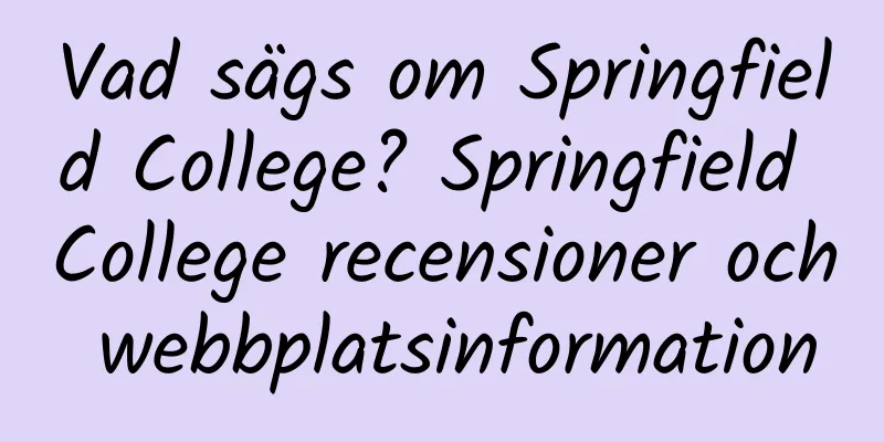 Vad sägs om Springfield College? Springfield College recensioner och webbplatsinformation