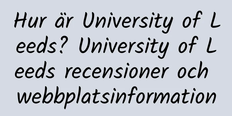Hur är University of Leeds? University of Leeds recensioner och webbplatsinformation