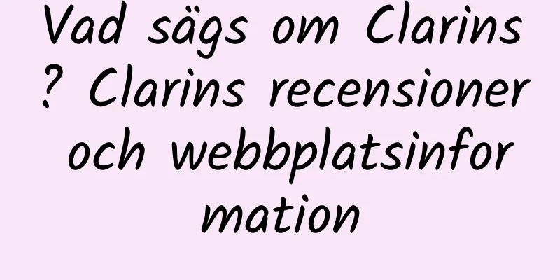 Vad sägs om Clarins? Clarins recensioner och webbplatsinformation
