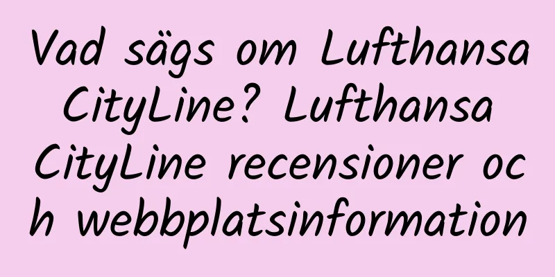 Vad sägs om Lufthansa CityLine? Lufthansa CityLine recensioner och webbplatsinformation