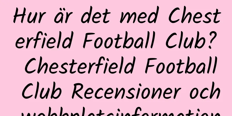 Hur är det med Chesterfield Football Club? Chesterfield Football Club Recensioner och webbplatsinformation