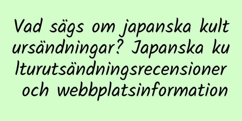 Vad sägs om japanska kultursändningar? Japanska kulturutsändningsrecensioner och webbplatsinformation
