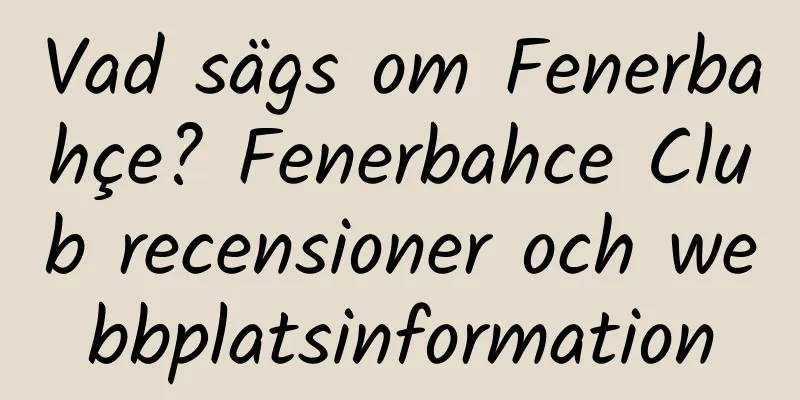 Vad sägs om Fenerbahçe? Fenerbahce Club recensioner och webbplatsinformation