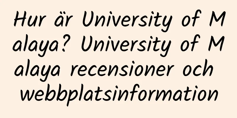 Hur är University of Malaya? University of Malaya recensioner och webbplatsinformation