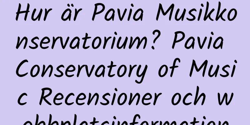 Hur är Pavia Musikkonservatorium? Pavia Conservatory of Music Recensioner och webbplatsinformation