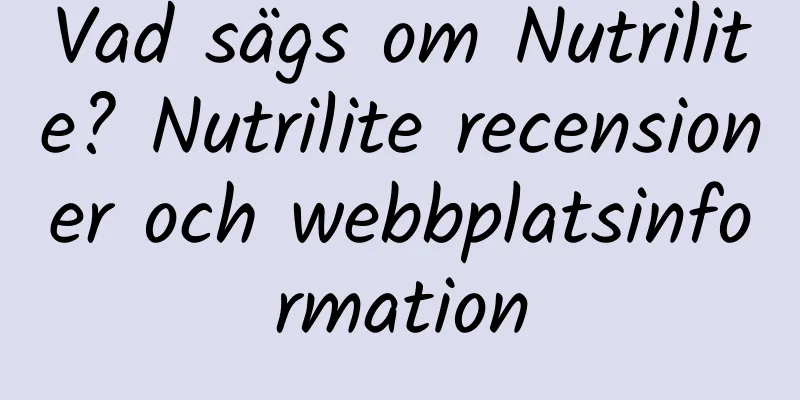 Vad sägs om Nutrilite? Nutrilite recensioner och webbplatsinformation