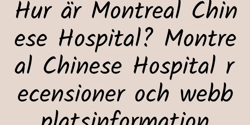 Hur är Montreal Chinese Hospital? Montreal Chinese Hospital recensioner och webbplatsinformation