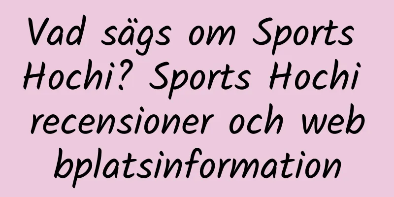 Vad sägs om Sports Hochi? Sports Hochi recensioner och webbplatsinformation