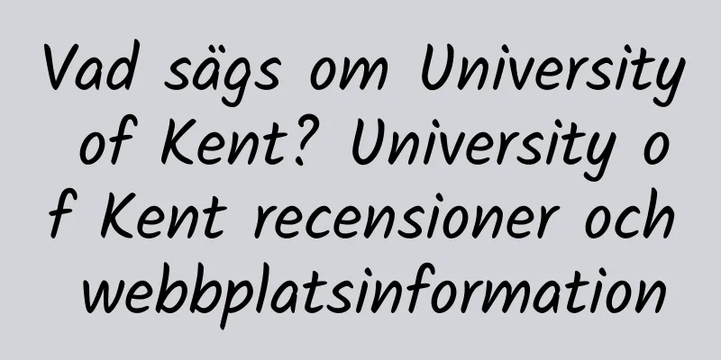 Vad sägs om University of Kent? University of Kent recensioner och webbplatsinformation