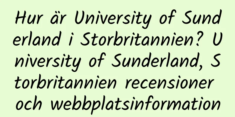 Hur är University of Sunderland i Storbritannien? University of Sunderland, Storbritannien recensioner och webbplatsinformation