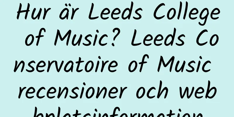 Hur är Leeds College of Music? Leeds Conservatoire of Music recensioner och webbplatsinformation
