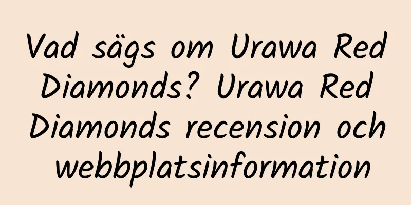 Vad sägs om Urawa Red Diamonds? Urawa Red Diamonds recension och webbplatsinformation