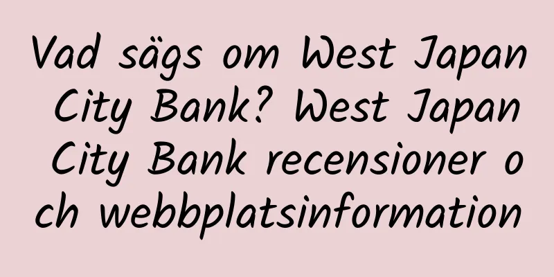 Vad sägs om West Japan City Bank? West Japan City Bank recensioner och webbplatsinformation