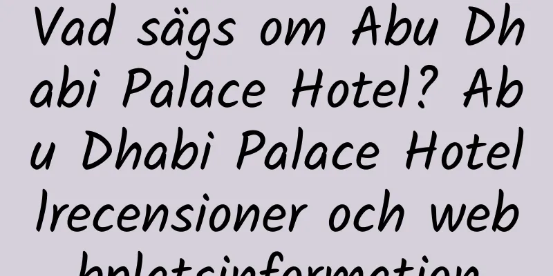 Vad sägs om Abu Dhabi Palace Hotel? Abu Dhabi Palace Hotellrecensioner och webbplatsinformation
