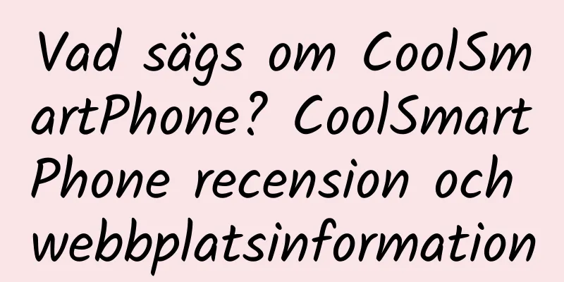 Vad sägs om CoolSmartPhone? CoolSmartPhone recension och webbplatsinformation