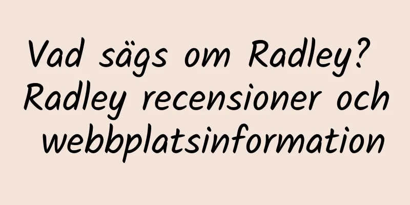 Vad sägs om Radley? Radley recensioner och webbplatsinformation