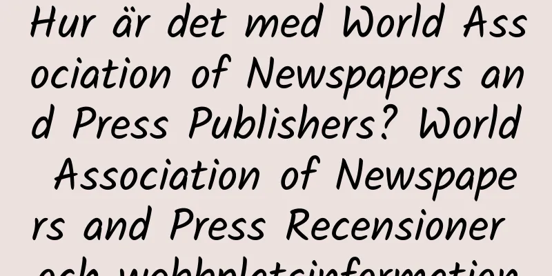 Hur är det med World Association of Newspapers and Press Publishers? World Association of Newspapers and Press Recensioner och webbplatsinformation