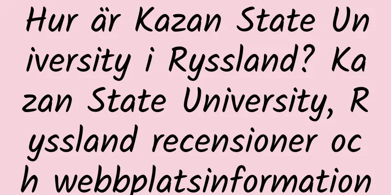 Hur är Kazan State University i Ryssland? Kazan State University, Ryssland recensioner och webbplatsinformation