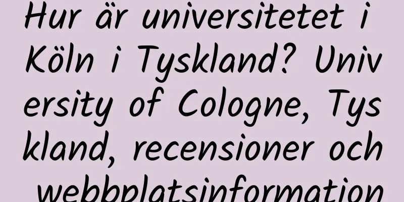 Hur är universitetet i Köln i Tyskland? University of Cologne, Tyskland, recensioner och webbplatsinformation
