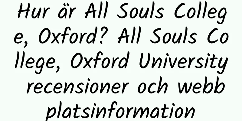 Hur är All Souls College, Oxford? All Souls College, Oxford University recensioner och webbplatsinformation