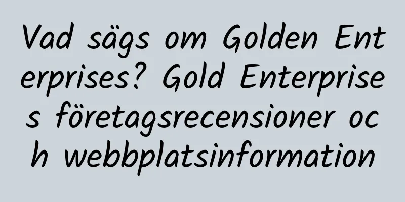 Vad sägs om Golden Enterprises? Gold Enterprises företagsrecensioner och webbplatsinformation