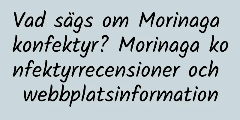 Vad sägs om Morinaga konfektyr? Morinaga konfektyrrecensioner och webbplatsinformation