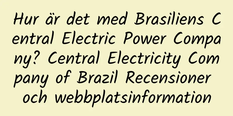 Hur är det med Brasiliens Central Electric Power Company? Central Electricity Company of Brazil Recensioner och webbplatsinformation