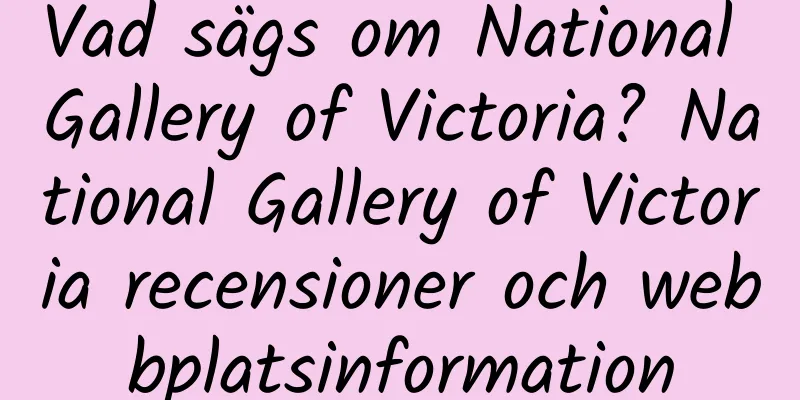 Vad sägs om National Gallery of Victoria? National Gallery of Victoria recensioner och webbplatsinformation