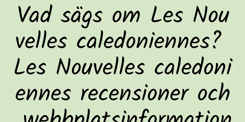 Vad sägs om Les Nouvelles caledoniennes? Les Nouvelles caledoniennes recensioner och webbplatsinformation
