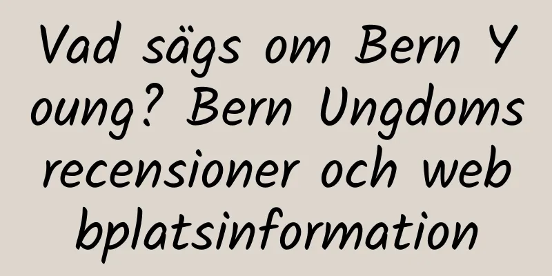 Vad sägs om Bern Young? Bern Ungdomsrecensioner och webbplatsinformation