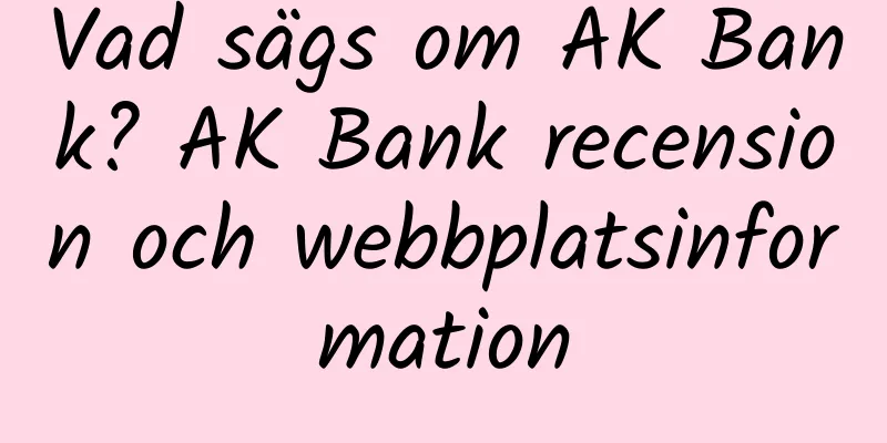 Vad sägs om AK Bank? AK Bank recension och webbplatsinformation