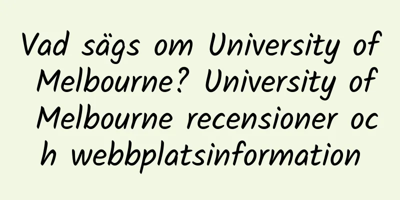 Vad sägs om University of Melbourne? University of Melbourne recensioner och webbplatsinformation